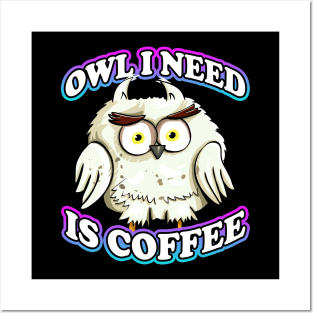 Owl I Need Is Coffee Pun Posters and Art